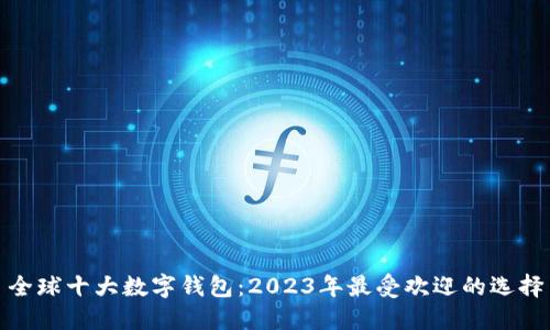 全球十大数字钱包：2023年最受欢迎的选择