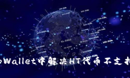 如何在tpWallet中解决HT代币不支持的问题?