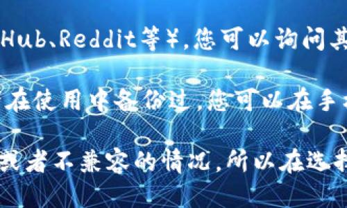 关于tpWallet的旧版本，您可以通过以下几个途径进行查询：

1. **官方渠道**：访问tpWallet的官方网站或官方社交媒体账号，通常会有过去版本的发布日期和更新记录。

2. **应用商店**：如果是手机应用，某些应用商店（如Google Play或Apple App Store）可能会提供应用的历史版本下载。

3. **社区论坛**：在用户论坛或技术社区（如GitHub、Reddit等），您可以询问其他用户是否有旧版本的下载链接或者备份文件。

4. **备份文件**：如果您曾经下载过旧版本或者在使用中备份过，您可以在手机的文件管理器或电脑中查找。

需要注意的是，使用旧版本可能会存在安全风险或者不兼容的情况，所以在选择回退版本时请谨慎考虑。