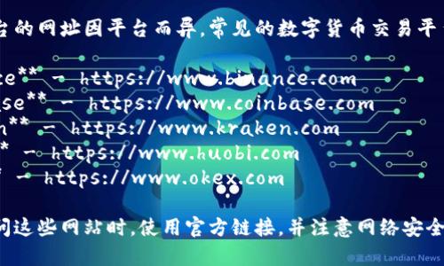 数字货币平台的网址因平台而异。常见的数字货币交易平台包括：

1. **Binance** - https://www.binance.com
2. **Coinbase** - https://www.coinbase.com
3. **Kraken** - https://www.kraken.com
4. **Huobi** - https://www.huobi.com
5. **OKEx** - https://www.okex.com

请确保在访问这些网站时，使用官方链接，并注意网络安全和防范诈骗。