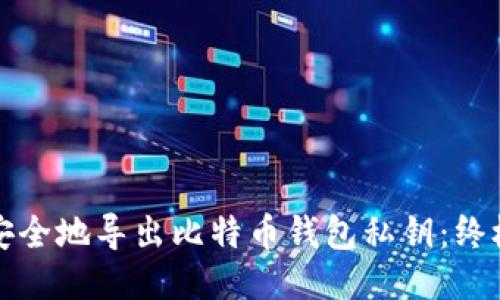 如何安全地导出比特币钱包私钥：终极指南