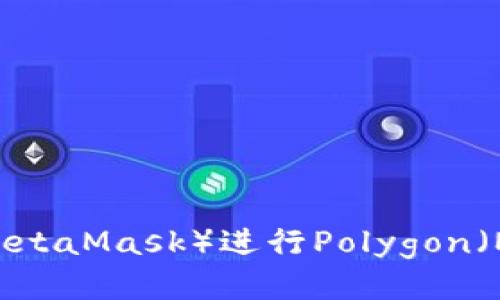 如何使用小狐狸钱包（MetaMask）进行Polygon（MATIC）交易的全面指南
