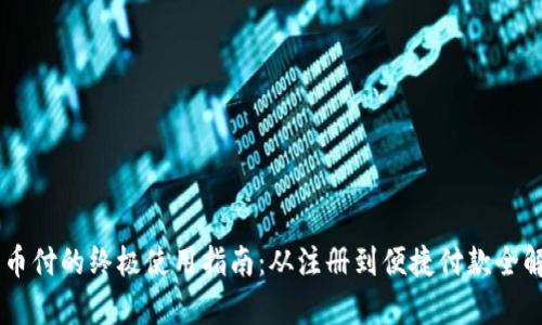 易币付的终极使用指南：从注册到便捷付款全解析