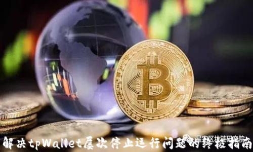 
解决tpWallet屡次停止运行问题的终极指南