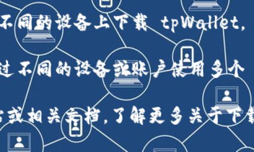 关于下载 tpWallet 的数量限制，具体情况可能取决于以下几个因素：

1. **应用商店限制**：在应用商店（如 Google Play 或 Apple App Store）中，用户通常可以在同一设备上下载多个应用，但同一个账号可能存在一定的下载次数限制。

2. **设备存储空间**：在物理层面，设备的存储空间也限制了用户能够下载和安装多少应用程序，包括 tpWallet。

3. **账户数量**：如果你在多个设备上使用不同的账户，通常可以在不同的设备上下载 tpWallet。

4. **使用目的**：如果你是为了管理不同的加密货币钱包，可能会通过不同的设备或账户使用多个 tpWallet。

为了确保获得最佳的体验和管理，建议你查看 tpWallet 的官方网站或相关文档，了解更多关于下载和使用的建议。