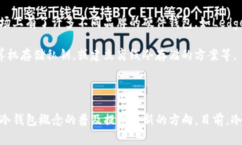 冷钱包（Cold Wallet）是在比特币和其他加密货币兴起的过程中逐渐被提出和发展的概念。具体来说，冷钱包的出现可以追溯到比特币的早期阶段。

### 发展背景

1. **比特币的诞生（2009年）**  
   比特币于2009年由中本聪（Satoshi Nakamoto）发布，此时并没有专门的冷钱包概念。用户大多通过软件钱包来存储比特币，但由于网络安全问题，中心化交易所和软件钱包的安全隐患逐渐显现。

2. **冷钱包的初步概念（2010年代初）**  
   随着比特币价值的逐渐上升，用户对资产安全的关注日益增加。此时，许多用户开始寻找更安全的存储方式。虽然冷钱包的具体形式并未完全确立，但以离线存储为主的技术思路开始传播。此时期，用户通常会采取手动的方法，如将私钥抄写在纸上。

3. **硬件钱包的出现（2013年）**  
   2013年，随着比特币和其他加密货币的普及，第一款硬件钱包——Trezor正式面世。硬件钱包采用离线存储技术，大幅提高了用户的资金安全性，标志着冷钱包的正式进入市场。

### 冷钱包的演变

- **纸钱包**：作为一种简易的冷钱包形式，用户可以将私钥打印在纸上。尽管安全性较高，但纸易损坏，也容易丢失。同时，创建纸钱包的过程中如果不小心，可能导致被攻击。
  
- **硬件钱包**：经过不断创新，硬件钱包在用户体验和安全性上不断，成为冷钱包的主流选择。如今市场上有了许多不同品牌的硬件钱包，如Ledger、Trezor等。

- **其他形式**：除了纸钱包和硬件钱包，冷钱包的概念也逐渐扩展到了其他形式，如使用非联网的计算机存储私钥，或建立离线冷存储的方案等。

### 总结

冷钱包自比特币问世以来就逐渐发展，随着安全性需求的提升，尤其是在2013年后，硬件钱包的出现为冷钱包概念的普及提供了新的方向。目前，冷钱包已成为安全存储加密资产的重要工具，受到越来越多投资者的重视。