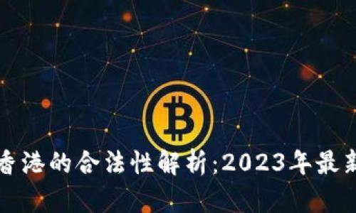 虚拟币在香港的合法性解析：2023年最新政策解读