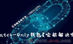 什么是Watch-Only钱包？它能