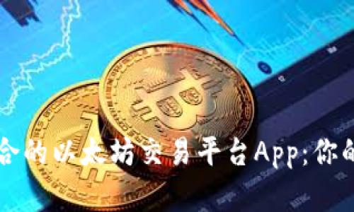 选择最适合的以太坊交易平台App：你的投资助手