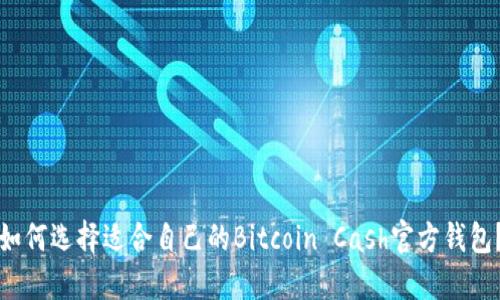 如何选择适合自己的Bitcoin Cash官方钱包？