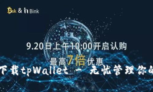 官方安卓下载tpWallet - 无忧管理你的数字资产