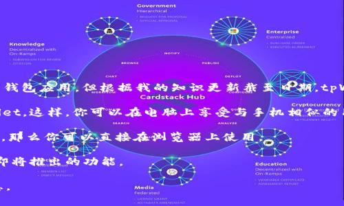 目前，tpWallet 主要是一个移动端的钱包应用，通常用于手机操作。尽管存在一些功能强大的移动端钱包应用，但根据我的知识更新截至日期，tpWallet 并没有专门发布的电脑版客户端。不过，用户可以通过一些方法在电脑上使用移动应用，例如：

1. **模拟器**：可以使用安卓模拟器（如 BlueStacks、NoxPlayer 等）在电脑上安装和运行 tpWallet。这样，你可以在电脑上享受与手机相似的用户体验。

2. **Web 端**：某些钱包应用会提供网页版或浏览器扩展，如果 tpWallet 近期推出了这样的功能，那么你可以直接在浏览器上使用。

3. **社区和更新**：建议定期查看 tpWallet 的官方网站和社区论坛，以便获取最新版本的信息或即将推出的功能。

如需进一步了解，可以访问 tpWallet 的官方渠道或社交媒体，确保获取最新的产品更新和支持信息。