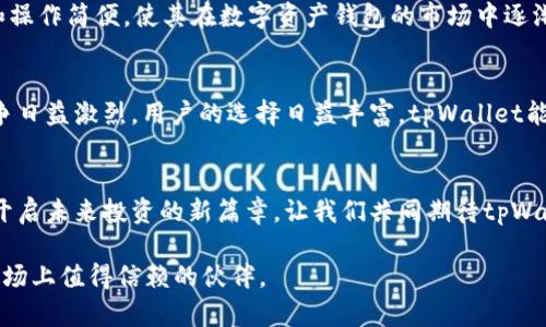   探索tpWallet在数字资产市场的全面应用与发展 / 

 guanjianci tpWallet, 数字资产, 加密货币, 钱包安全 /guanjianci 

引言：数字资产时代的来临
在数字经济迅猛发展的今天，数字资产作为新兴的投资方式，正在吸引着越来越多的用户。“数字资产”这个词近年来频繁出现在我们耳边，其背后是区块链技术的崛起与加密货币市场的蓬勃发展。作为一种数字货币的存储工具，钱包的选择对用户的资产安全和交易便利性影响甚大。tpWallet便是众多数字钱包中的一员，其在市场中的位置愈发重要。

tpWallet简介
tpWallet是一款专注于加密货币和数字资产管理的多功能钱包，凭借其出色的用户体验和高安全性，迅速在市场中崭露头角。其核心理念是为用户提供简单、快捷、安全的数字资产管理服务，使用户能够轻松买入、管理和交易各类数字资产。

tpWallet的市场定位及用户痛点
市场对tpWallet的需求，主要集中在以下几个方面：
ul
listrong安全性：/strong数字资产的安全一直是用户非常关注的问题，据统计，约有70%的用户表示他们最担心资产被盗。/li
listrong易用性：/strong复杂的操作流程常常让新用户感到困惑，尤其是对区块链和加密货币了解不多的普通用户。/li
listrong多样性：/strong用户希望能够在一个平台上管理多种数字资产，而不仅仅局限于一种或几种。/li
listrong交易手续费：/strong高额的交易费用也是用户的一大痛点，许多用户希望获取更低的交易成本。/li
/ul

tpWallet如何解决用户痛点
tpWallet通过其独特的设计和功能，成功地针对市场用户的痛点进行了有效解决。

h4安全性：多重防护机制/h4
tpWallet采取了多种安全措施保护用户的数字资产安全，包括但不限于私钥离线存储、多重签名技术以及定期安全审计等。这些措施大大增强了用户对资产安全的信心。

h4易用性：友好的用户界面/h4
tpWallet的用户界面经过精心设计，以确保即使是初学者也能够快速上手。简洁的操作流程、大字体的按钮设计、以及清晰明了的提示，使得用户在使用时不会感到迷失。

h4多样性：支持多种资产类型/h4
tpWallet不仅支持主流的加密货币如比特币和以太坊，还支持多种新兴数字资产。用户可以在同一钱包中方便地管理不同类型的资产，简化了资产管理的复杂性。

h4交易手续费：透明且低廉/h4
相较于其他同类钱包，tpWallet在交易手续费上也提供了更具竞争力的选择。通过交易流程和与各大交易所的合作，tpWallet实现了低交易费用，并在用户使用时进行了即时透明的费用提示。

tpWallet的市场未来
随着越来越多的用户认识到数字资产的价值，市场对钱包服务的需求也在不断提升。tpWallet凭借其在安全性、易用性、多样性和费用透明度上的优势，准备在未来的市场竞争中脱颖而出。

此外，tpWallet还计划推出更多的功能，例如多语言支持、更加智能的投资建议、以及社区互动等，进一步增强用户体验。

总结
tpWallet作为一款综合性强、用户体验优的数字资产管理工具，充分考虑了用户在使用过程中的各种痛点，并提出了有效的解决方案。展望未来，数字资产的市场将继续扩大，tpWallet将不断自身服务，以更好的满足用户的需求。

无论是初入数字资产世界的新手，还是经验丰富的投资者，tpWallet都将成为他们在这一领域探索与成长的最佳伙伴。通过不断创新和完善，tpWallet的未来必定会更加辉煌。

用户反馈与市场反响
来自用户的反馈对于tpWallet的改进至关重要。用户的建议和评价能够直接影响钱包的功能升级和市场策略的调整。根据最近的调查数据，80%的tpWallet用户表示对钱包的安全性和易用性非常满意，认为这正是他们选择使用tpWallet的主要原因。

在社交媒体上，tpWallet的用户数量持续增长，用户的积极评价成为了tpWallet的最佳宣传。许多用户分享他们使用tpWallet的经验，强调其安全可靠和操作简便，使其在数字资产钱包的市场中逐渐积累了良好的口碑。

与竞争对手相比的优势
在众多数字资产钱包中，tpWallet的优势逐渐显现。与一些传统钱包相比，tpWallet不仅在技术上不断创新，还在用户体验上保持领先。加密货币市场竞争日益激烈，用户的选择日益丰富，tpWallet能够在这样的环境中生存并发展，正是其持续关注用户需求与技术创新的结果。

结语：共同迎接数字资产的未来
数字资产的未来是光明的，而tpWallet则将是这场数字革命中不可或缺的一部分。通过提供安全、便捷、透明的数字资产管理服务，tpWallet正在为用户开启未来投资的新篇章。让我们共同期待tpWallet在数字资产市场中取得更大的成功，为每位用户创造更高的价值。 

在这个充满变化与不确定性的时代，选择一个可靠的数字资产管理工具，显然变得尤为重要。tpWallet以其丰富的功能和出色的服务，正是用户在这个市场上值得信赖的伙伴。