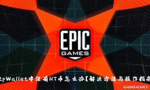 tpWallet中没有HT币怎么办？解决方法与操作指南