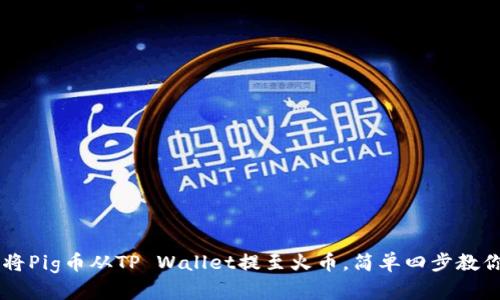 详解如何将Pig币从TP Wallet提至火币，简单四步教你完成交易