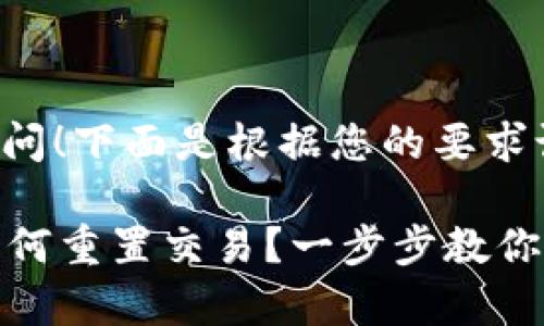 感谢您的提问！下面是根据您的要求设计的内容。

tpWallet如何重置交易？一步步教你轻松搞定