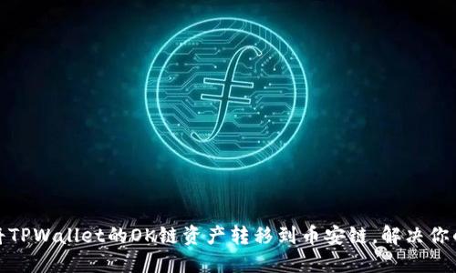 如何快速将TPWallet的OK链资产转移到币安链，解决你的转账困扰