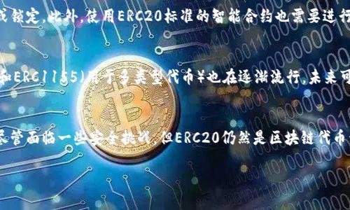 ERC20是指在以太坊区块链上创建的一种代币标准。它定义了一组规则和接口，使得开发者可以在以太坊网络上开发和发行新的代币。ERC20的出现，使得代币的创建、更换和管理变得更加简单和统一，为区块链应用和项目间的互操作性提供了便利。

以下是有关ERC20的详细解释：

### 什么是ERC20？
ERC20是“Ethereum Request for Comment 20”的缩写，是一套为以太坊网络上的代币制定的技术标准。该标准规定了代币的基本功能，比如如何传输代币、如何获取持有者的余额等，使得不同的代币可以在相同的基础设施上运作。通过遵循ERC20标准，开发者能够确保他们的代币能够被广泛支持，并与各种钱包与交易所兼容。

### ERC20标准的核心功能
ERC20标准定义了一些关键的功能，允许代币的创建和管理。主要功能包括：
ul
    listrong总供应量（totalSupply）：/strong返回代币的总供应量。/li
    listrong余额（balanceOf）：/strong查询某个地址的代币余额。/li
    listrong转账（transfer）：/strong实现代币从一个地址转到另一个地址的功能。/li
    listrong授权（approve）：/strong允许某个地址花费一定量的代币。/li
    listrong转移从授权（transferFrom）：/strong允许在授权范围内进行代币转移。/li
    listrong转账事件（Transfer）：/strong在代币转移时发出的事件通知。/li
    listrong授权事件（Approval）：/strong在授权时发出的事件通知。/li
/ul

### 为什么选择ERC20代币？
使用ERC20标准创建代币的最大好处在于，开发者能够轻松进行跨平台的代币交易。由于ERC20代币在以太坊上运行，所有与以太坊兼容的钱包和交易所均可支持这些代币。这样，开发者不需要为每个代币单独创建支持环境，大大降低了开发和运营的难度和成本。

### ERC20代币的应用案例
许多流行的加密货币都是基于ERC20标准发行的。例如，USDT（泰达币）、LINK（Chainlink）、和BAT（Basic Attention Token）等。这些代币正在被广泛用于各种去中心化金融（DeFi）应用、交易所及其他区块链项目中，利用ERC20的便利性与安全性。

### 安全性与风险
尽管ERC20标准为代币创建提供了便利，但它仍然面临一些安全性风险。开发者需要小心智能合约中的漏洞，这些漏洞可能会导致资金被盗或锁定。此外，使用ERC20标准的智能合约也需要进行充分的审计，以确保它们的安全性和正确性。

### ERC20的未来发展
随着区块链技术的发展，对代币标准的需求也在不断变化。虽然ERC20在以太坊生态中仍然占据重要地位，但其他标准如ERC721（用于NFT）和ERC1155（用于多类型代币）也在逐渐流行。未来可能会出现更多改进的代币标准，进一步推动区块链的创新与发展。

### 总结
ERC20代币标准是以太坊生态系统中的重要组成部分。它定义了一种简化代币创建和交互的方式，促进了去中心化金融等新兴应用的兴起。尽管面临一些安全挑战，但ERC20仍然是区块链代币开发的首选标准，展现了强大的功能和广泛的应用前景。 

整体来说，了解ERC20不仅可以帮助我们认识加密货币的世界，也为我们在参与区块链项目时提供了更好的工具和视角。