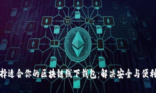 如何选择适合你的区块链线下钱包：解决安全与便利的烦恼