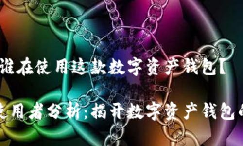 tpWallet：谁在使用这款数字资产钱包？

tpWallet使用者分析：揭开数字资产钱包的广泛用途