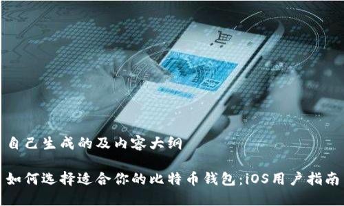 自己生成的及内容大纲

如何选择适合你的比特币钱包：iOS用户指南