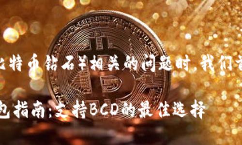 在讨论比特币钱包和BCD（比特币钻石）相关的问题时，我们首先需要了解一些基本概念。

2023年最优质的比特币钱包指南：支持BCD的最佳选择