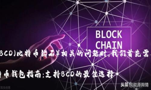 在讨论比特币钱包和BCD（比特币钻石）相关的问题时，我们首先需要了解一些基本概念。

2023年最优质的比特币钱包指南：支持BCD的最佳选择