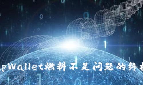 解决tpWallet燃料不足问题的终极指南