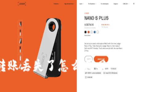 tpWallet转账丢失了怎么找回？详细解决方法一览