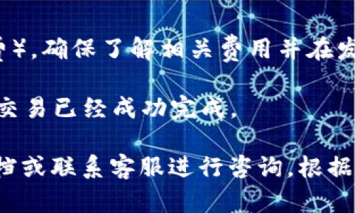 小狐钱包（Fox Wallet）和TPWallet（TP钱包）之间的转账问题，主要取决于这两个钱包是否支持同一类型的加密货币以及它们之间的网络兼容性。以下是一些考虑因素：

1. **支持的币种**：确认小狐钱包和TPWallet是否都支持您想要转账的特定加密货币。例如，不同钱包可能支持比特币（BTC）、以太坊（ETH）、或其他代币。

2. **网络类型**：有些加密货币在不同的区块链网络上存在，例如以太坊和币安智能链（BSC）。确认您在小狐钱包中使用的网络与TPWallet支持的网络一致。

3. **转账操作**：
   - 在小狐钱包中找到您要发送的加密货币，并确保余额充足。
   - 获取TPWallet中接收地址，输入正确。
   - 输入转账金额并确认。

4. **交易费用**：每次转账都可能会涉及一定的网络费（也称为矿工费），确保了解相关费用并在发送时加以考虑。

5. **转账确认**：在完成转账后，您可以在交易记录中查看状态，确保交易已经成功完成。

如果您在转账过程中遇到任何问题，最好查阅相关钱包的官方帮助文档或联系客服进行咨询。根据这些指导模块的建议，您可以顺利地进行钱包之间的转账操作。