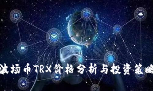 波场币TRX价格分析与投资策略