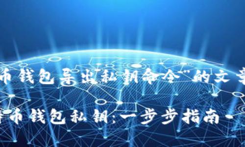 这里是关于“比特币钱包导出私钥命令”的文章大纲和内容示例。

如何安全导出比特币钱包私钥：一步步指南