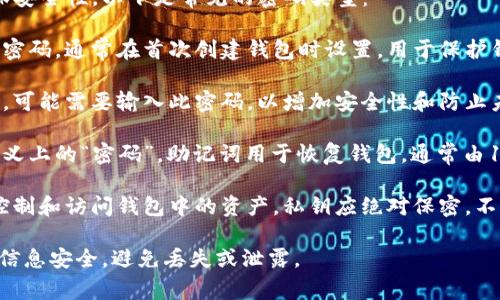 tpWallet通常需要设置几个关键密码以确保安全性。以下是常见的密码类型：

1. **钱包密码**：这是用户访问钱包所需的密码，通常在首次创建钱包时设置，用于保护钱包的内容。

2. **交易密码**：在进行交易或提取资金时，可能需要输入此密码，以增加安全性和防止未授权的交易。

3. **助记词（种子短语）**：虽然不是传统意义上的“密码”，助记词用于恢复钱包，通常由12个或24个随机单词组成，用户需妥善保存。

4. **私钥**：每个钱包都有一个私钥，用于控制和访问钱包中的资产，私钥应绝对保密，不应该与他人分享。

用户在使用tpWallet时，应确保这些密码的信息安全，避免丢失或泄露。