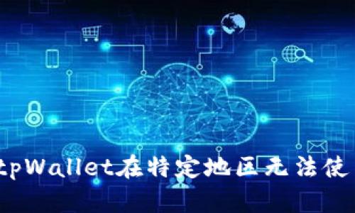 如何解决tpWallet在特定地区无法使用的问题？