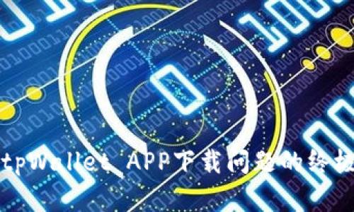 解决tpWallet APP下载问题的终极指南