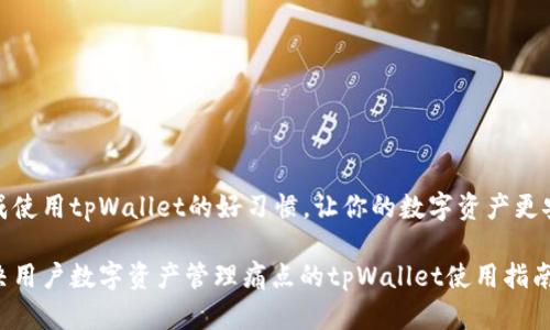 养成使用tpWallet的好习惯，让你的数字资产更安全

解决用户数字资产管理痛点的tpWallet使用指南
