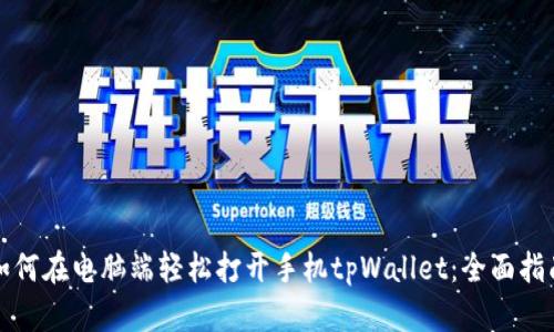 如何在电脑端轻松打开手机tpWallet：全面指南