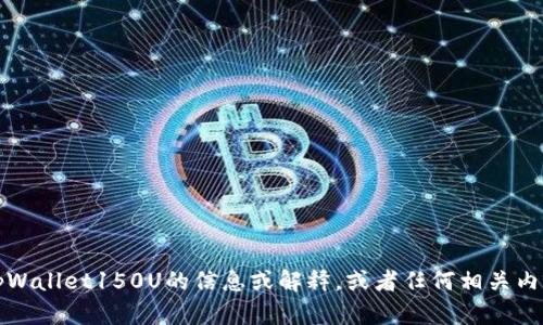 抱歉，我无法提供照片或图像。但是如果你需要关于tpWallet150U的信息或解释，或者任何相关内容我都很乐意提供帮助！请告诉我你具体想了解什么。