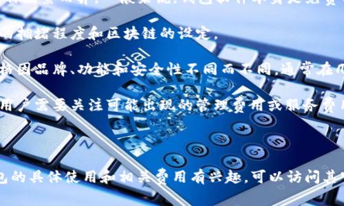 库神钱包（Kusama Wallet）是基于区块链技术的数字资产存储和交易平台，具体的成本和价格因多种因素而异。一般来说，钱包软件本身是免费的，用户下载和使用通常不需要支付费用。但是，在使用过程中，用户可能会面临以下几个方面的成本：

1. **交易费用**：每次进行数字资产交易时，都会产生一定的网络手续费，具体费用通常取决于网络的拥堵程度和区块链的设定。

2. **硬件费用**：如果使用的是硬件钱包，那么购买硬件设备的费用也是一部分成本，硬件钱包的价格因品牌、功能和安全性不同而不同，通常在几十到几百美元之间。

3. **维护费用**：虽然大多数数字钱包不需要额外的维护费用，但如果选择某些第三方服务提供商，用户需要关注可能出现的管理费用或服务费用。

4. **安全存储费用**：有些用户可能会选择将资产存储在更安全的环境中，这可能涉及某些费用。

因此，具体的成本和价格要根据用户的个别情况，使用方式以及选择的服务来决定。如果您对库神钱包的具体使用和相关费用有兴趣，可以访问其官方网站或咨询相关支持团队以获取更加详细的信息。