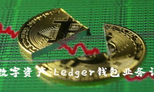 如何安全管理数字资产：Ledger钱包业务详解与使用指南