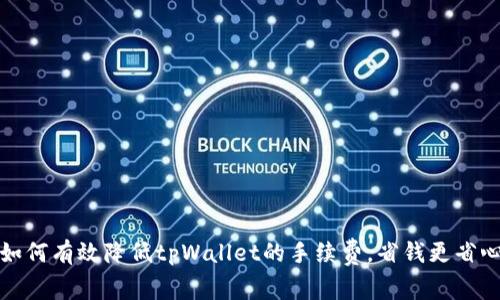 如何有效降低tpWallet的手续费，省钱更省心
