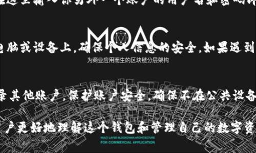 退出 tpWallet 登录的其他账户通常是一个简单的过程。以下是一些步骤，帮助你有效地管理你的登录信息：

步骤一：进入账户设置
首先，打开 tpWallet 应用或网站，确保你已经成功登录了当前账户。在主界面上，寻找设置或账户管理的选项。这通常可以在屏幕的右上角找到，可能表现为一个齿轮图标或你的头像。

步骤二：寻找登出选项
在账户设置中，滚动查找“登出”或“退出登录”的选项。这个选项有时位于“安全设置”或“隐私设置”下。如果你正在使用移动设备，确保界面切换为横屏模式，以便更好地查看所有的选项。

步骤三：确认退出
点击“登出”后系统可能会询问你确认是否退出。此时，仔细阅读提示信息，确认退出后，再次点击确认。这一步是为了确保你不会意外退出。

步骤四：切换账户（如果需要）
如果你的目的是切换到另一个账户，完成登出后即可返回登录页面。在这里输入你另外一个账户的用户名和密码即可进入新的账户。

注意事项
在退出登录后，建议清除浏览器的缓存或应用的数据，尤其是在公共电脑或设备上，确保个人信息的安全。如果遇到无法登录或者退出的情况，建议重启应用或设备。

总结
通过上述简单步骤，你可以轻松地退出 tpWallet 的当前账户，并登录其他账户。保护账户安全，确保不在公共设备上保存登录状态，是非常重要的。

让我们来详细探讨一下 tpWallet 的安全性及其相关功能，以帮助用户更好地理解这个钱包和管理自己的数字资产。