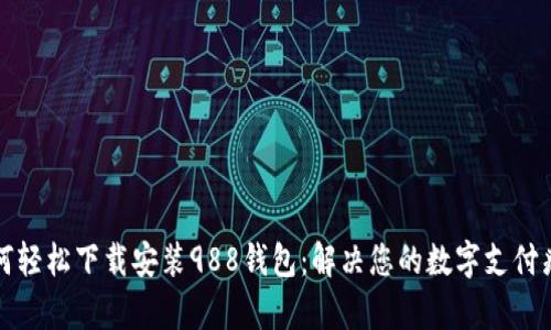 如何轻松下载安装988钱包：解决您的数字支付痛点