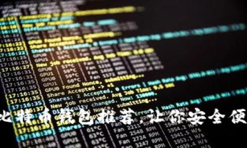 2023年最佳中文比特币钱包推荐，让你安全便捷地管理数字货币