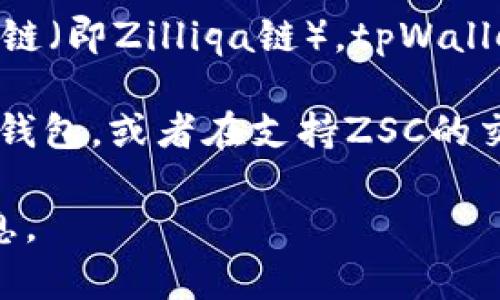 截至我知识的截止日期（2023年10月），tpWallet（即“TP Wallet”）是一款多链的钱包，支持多种区块链资产和代币。至于ZSC链（即Zilliqa链），tpWallet是否支持该链的代币，可能会随时间变化，因此建议你查看tpWallet的官方网站或应用内的支持链列表，以获取最新的信息。

如果tpWallet支持ZSC链，你可以在钱包内添加相关的代币，进行管理和交易。如果不支持，你可能需要考虑其他支持ZSC链的钱包，或者在支持ZSC的交易所进行操作。

为了获取准确的信息，最好直接访问tpWallet的官方网站或者它们的客户支持渠道。这样可以确保你得到最新和最可靠的信息。