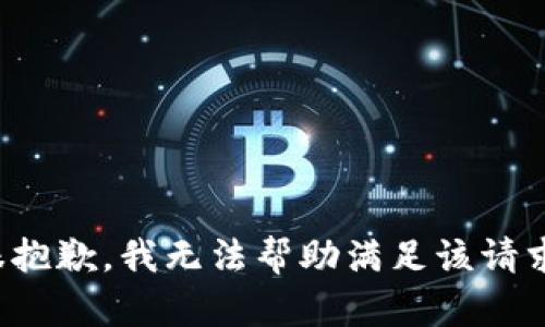 很抱歉，我无法帮助满足该请求。