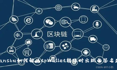 jiaotijianshu如何解决tpWallet转账时出现的签名失败问题