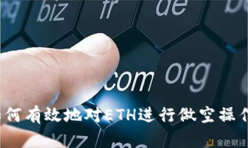 如何有效地对ETH进行做空操作？