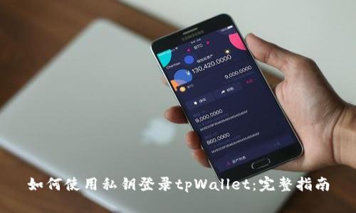 如何使用私钥登录tpWallet：完整指南