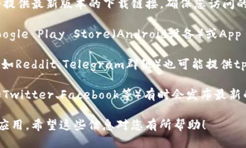 要下载tpWallet，您可以通过以下几种方式进行：

1. **官方网站**：访问tpWallet的官方网站，通常会提供最新版本的下载链接。确保您访问的是官方站点，以避免下载到恶意软件。

2. **应用商店**：如果您使用的是手机，您可以在Google Play Store（Android设备）或App Store（iOS设备）中搜索“tpWallet”，然后下载安装。

3. **区块链社区**：一些区块链相关的论坛和社区（如Reddit、Telegram群组）也可能提供tpWallet的下载链接和用户反馈，确保选择可靠的源。

4. **社交媒体**：tpWallet的官方社交媒体账号（如Twitter、Facebook等）有时会发布最新的下载信息。

下载时，请务必确保设备安全，避免在不明来源下载应用。希望这些信息对您有所帮助！